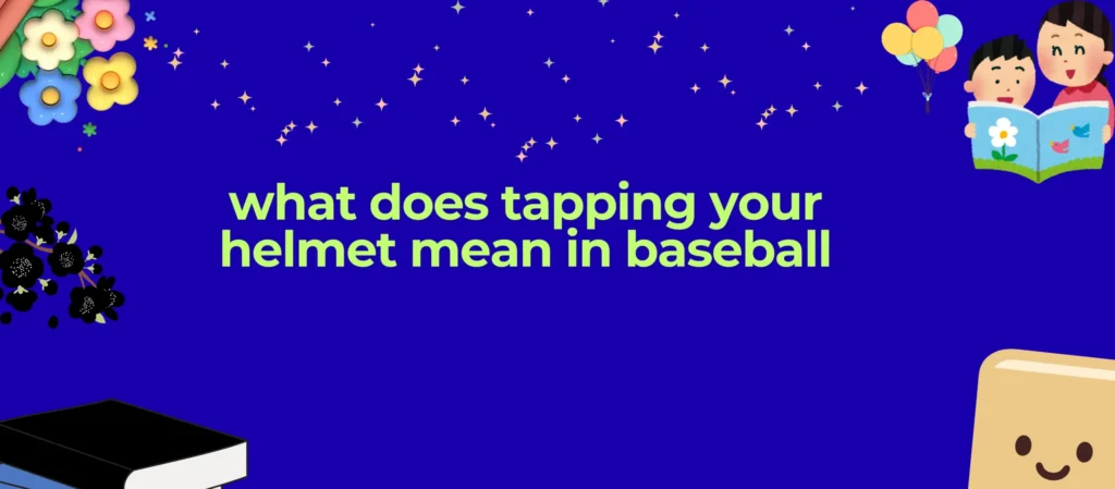Baseball Guide: What Does Tapping Helmet Mean? 2026